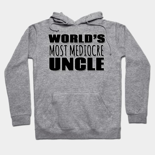 World's Most Mediocre Uncle Hoodie by Mookle